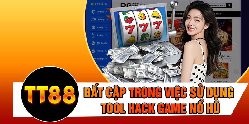Bất Cập Trong Việc Sử Dụng Tool Hack Game Nổ Hũ