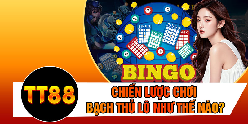 Chiến Lược Chơi Bạch Thủ Lô Như Thế Nào?