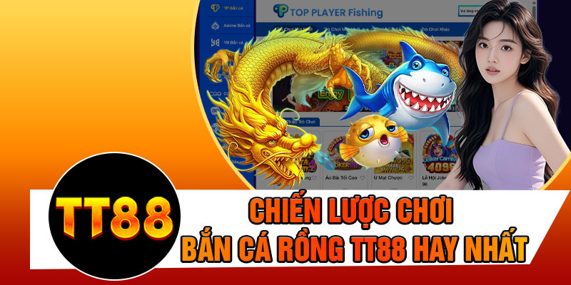 Chiến Lược Chơi Bắn Cá Rồng TT88 Hay Nhất