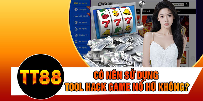 Có Nên Sử Dụng Tool Hack Game Nổ Hũ Không?