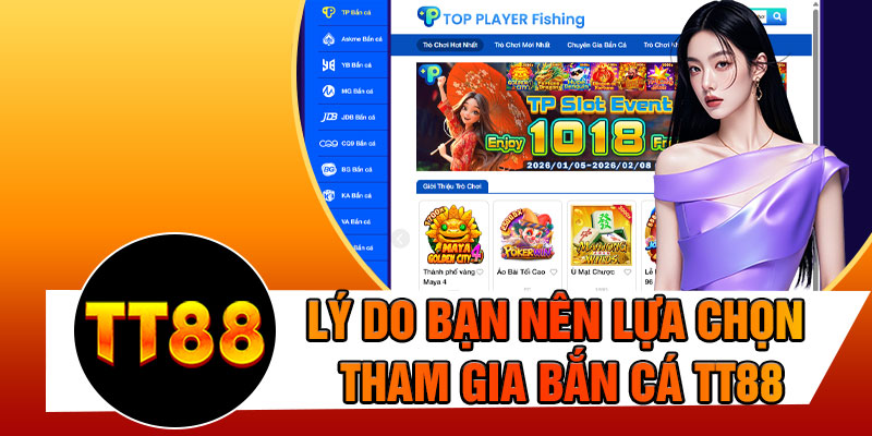 Lý Do Bạn Nên Lựa Chọn Tham Gia Bắn Cá TT88