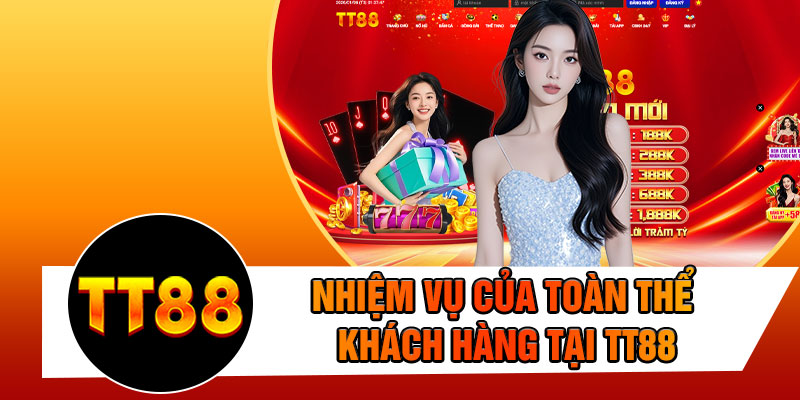 Nhiệm Vụ Của Toàn Thể Khách Hàng Tại TT88