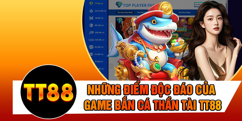 Những Điểm Độc Đáo Của Game Bắn Cá Thần Tài TT88