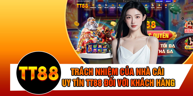 Trách Nhiệm Của Nhà Cái Uy Tín TT88 Đối Với Khách Hàng